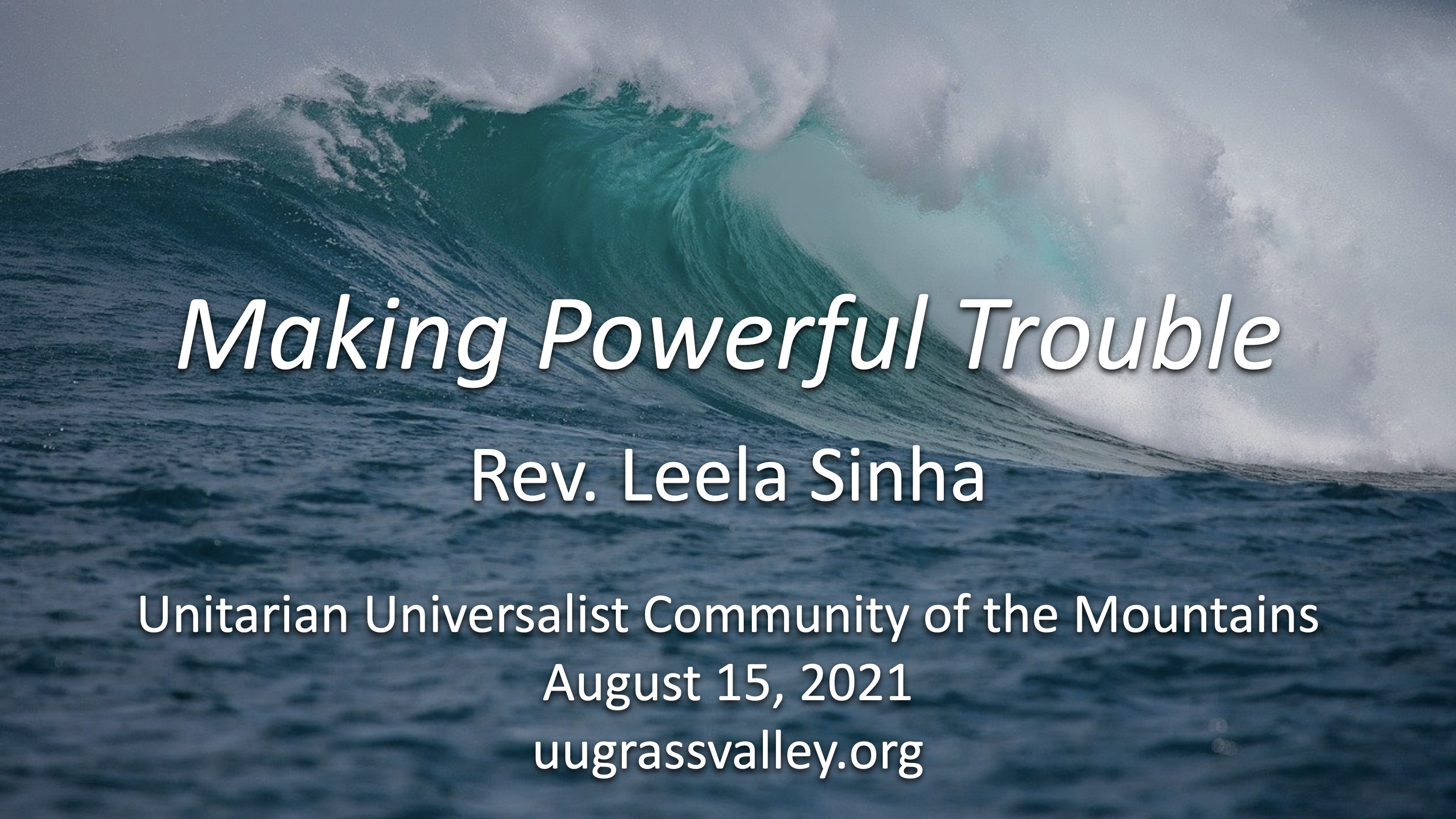 Making Powerful Trouble – August 15, 2021 – Rev. Leela Sinha