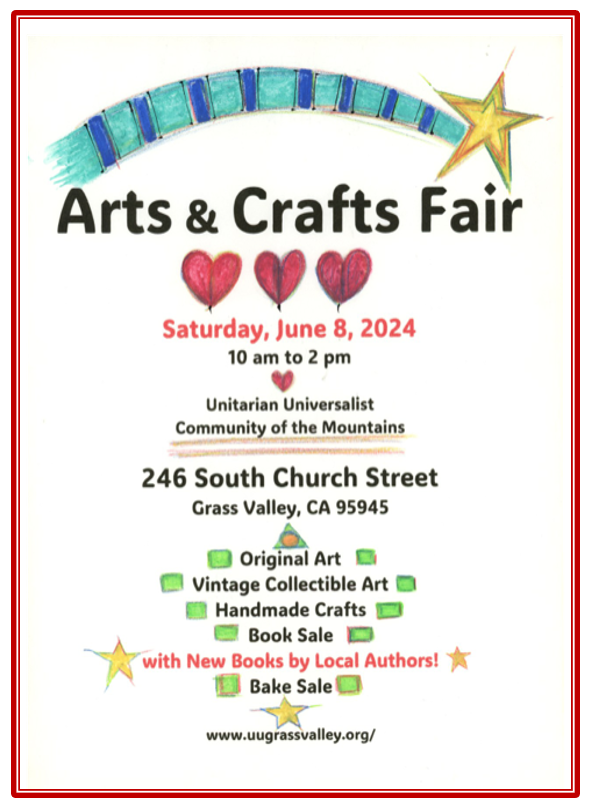 flyer: Arts & Crafts Fair
Saturday June 8, 2024 10am-2pm Unitarian Universalist Community of the Mountains 246 South Church Street Grass Valley, CA 95945 Original Art Vintage Collectible Art Handmade Crafts Book Sale with New Books by Local Authors! Bake Sale www.uugrassvalley.org