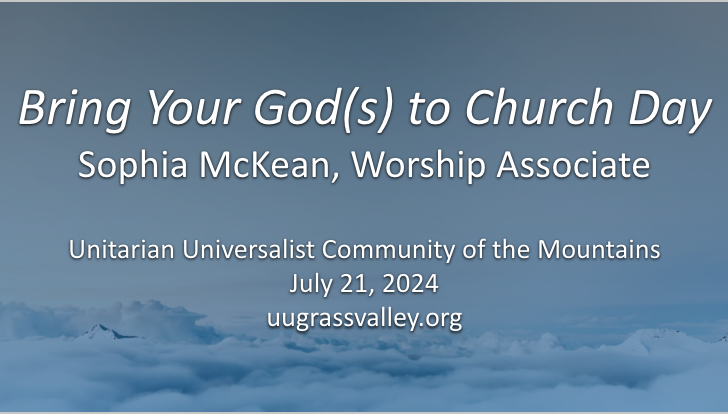 dull blue sky above a thick layer of puffy, soft white clouds and service info: "Bring Your God(s) to Church Day Sophia McKean, Worship Associate Unitarian Universalist Community of the Mountains July 21, 2024 uugrassvalley.org"