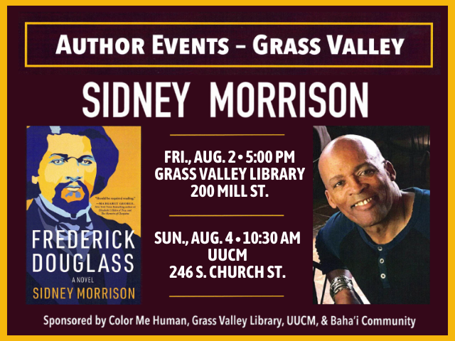 Author Events - Grass Valley: Sidney Morrison (photo of middle-aged brown-skinned bald man smiling warmly and leaning on a chair) next to an image of the book cover, a graphical portrait of Frederick Douglass; event details: Fri., Aug. 2 @ 5:00pm Grass Valley Library 200 Mill St; Sun., Aug. 4 @ 10:30am UUCM 246 S. Church St; Sponsored by Color Me Human, Grass Valley Library, UUCM, & Baha'i Community