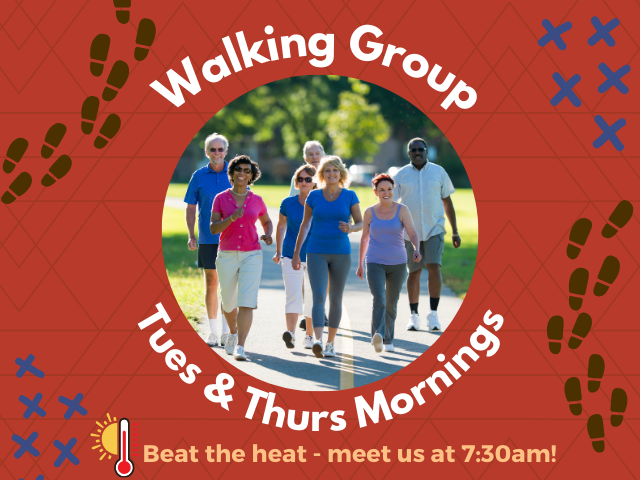 Walking Group Tues & Thurs mornings Beat the heat- meet us at 7:30am!