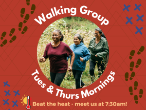 Walking Group Tues & Thurs mornings Beat the heat- meet us at 7:30am!