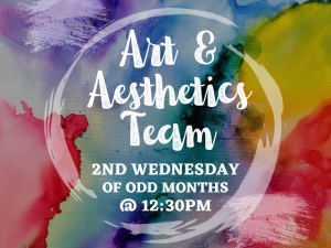 Art & Aesthetics Team 2nd Wednesdays of odd months @12:30pm