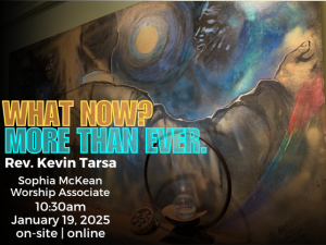 painting of MLK, Jr by Barbara Hoyt with service info: "What Now? More Than Ever. Rev. Kevin Tarsa Sophia McKean Worship Associate January 19, 2025 on-site | online"