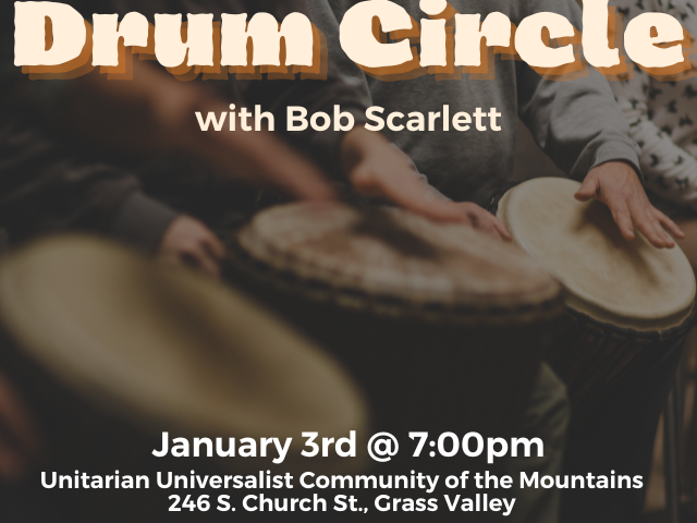 hands playing African-style drums; "Drum Circle with Bob Scarlett January 3rd @ 7:00pm Unitarian Universalist Community of the Mountains 246 S Church St, Grass Valley"