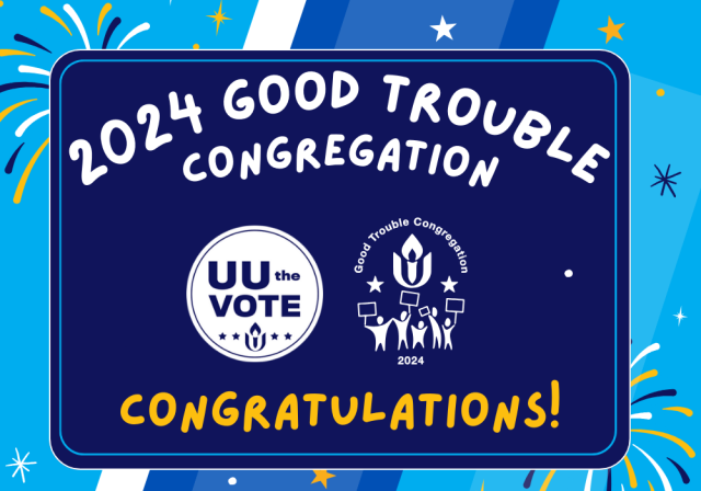 navy, white, and yellow fireworks and stars are on a light blue background. A navy blue square is in the center of the image. Written in white text is "2024 Good Trouble Congregation" followed by the logos for UU the Vote and Good Trouble Congregations, followed by "Congratulations" in yellow text.